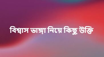 বিশ্বাস ভাঙ্গা নিয়ে উক্তি, কষ্টের বাস্তব অনুভূতি কথা