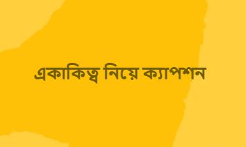 একাকিত্ব নিয়ে ক্যাপশন