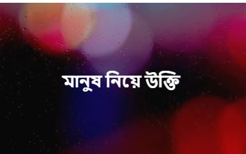 মানুষ নিয়ে উক্তি হৃদয়ের গভীর বাস্তব কথা