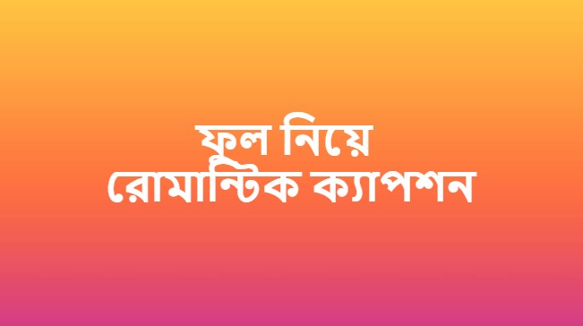ফুল নিয়ে রোমান্টিক ক্যাপশন