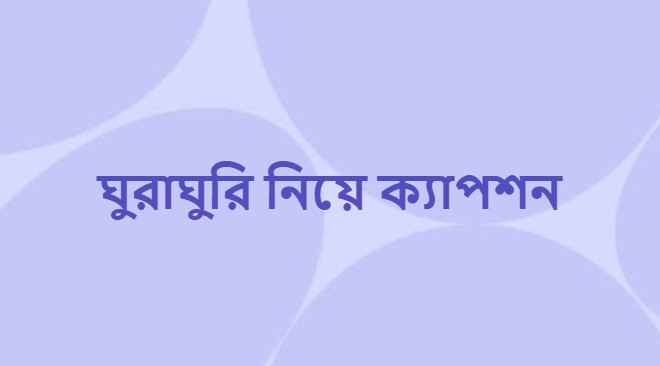 ঘুরাঘুরি নিয়ে ক্যাপশন