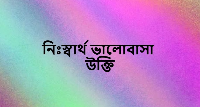 নিঃস্বার্থ ভালোবাসা উক্তি