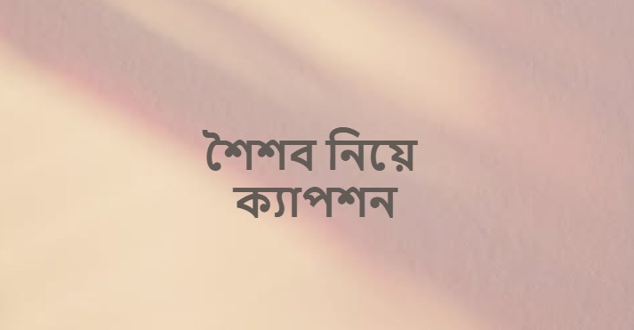 শৈশব নিয়ে ক্যাপশন